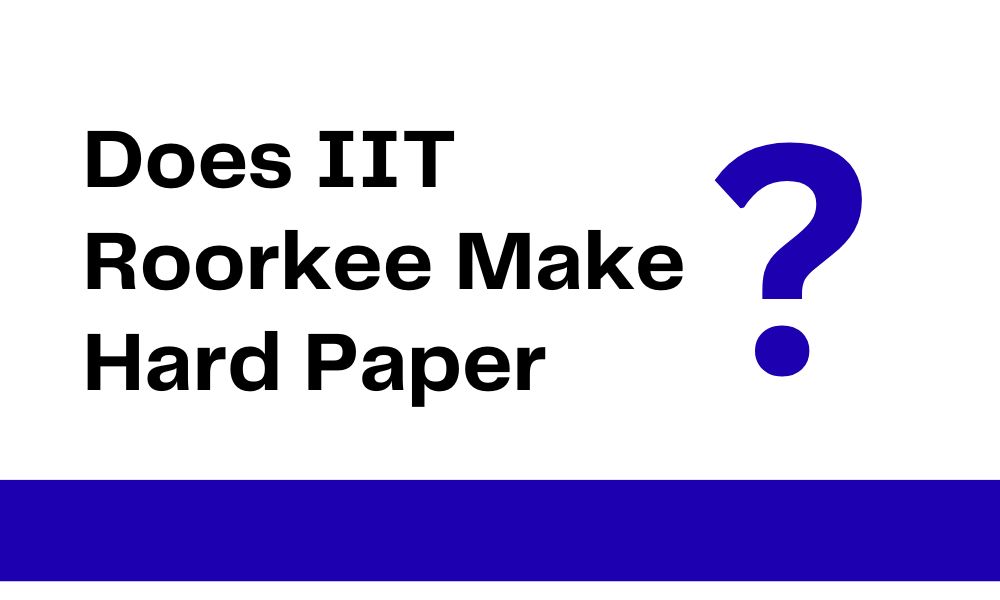 Does IIT Roorkee Make Hard Paper?